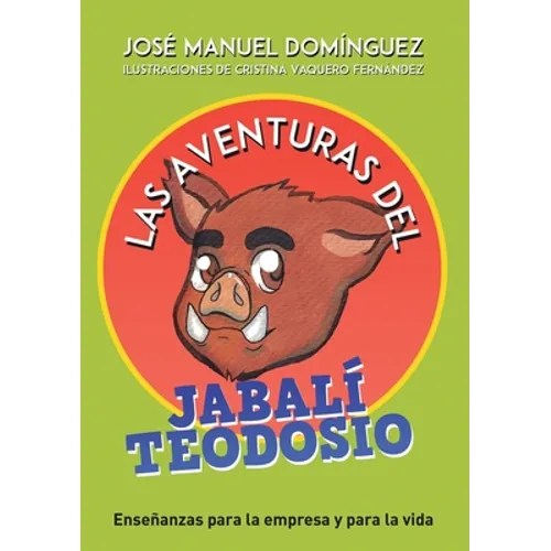 Las aventuras del jabalí Teodosio: Enseñanzas para la empresa y la vida