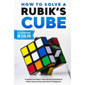 How To Solve A Rubik's Cube: Complete the Rubik's Cube with Easy and Quick to Follow Step-by-Step Instructions for Beginners