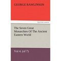 The Seven Great Monarchies of the Ancient Eastern World, Vol 4. (of 7): Babylon the History, Geography, and Antiquities of Chaldaea, Assyria, Babylon,
