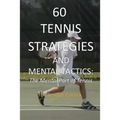 60 Tennis Strategies and Mental Tactics: The Mental Part of Tennis