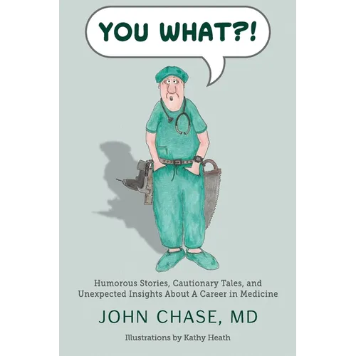 You What?!: Humorous Stories, Cautionary Tales, and Unexpected Insights About A Career in Medicine