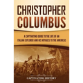 Christopher Columbus: A Captivating Guide to the Life of an Italian Explorer and His Voyages to the Americas