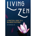 Living Zen: A Practical Guide to a Balanced Existence