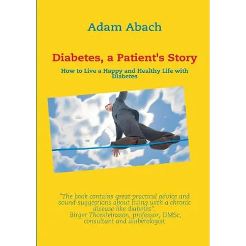 Diabetes, a Patient's Story: How to Live a Happy and Healthy Life with Diabetes