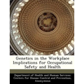 Genetics in the Workplace Implications for Occupational Safety and Health