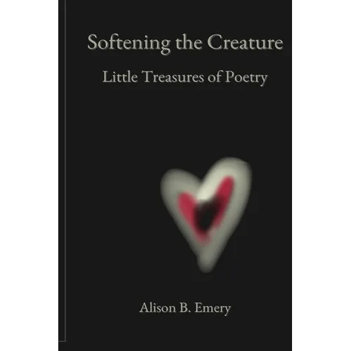 Softening The Creature Little Treasures Of Poetry