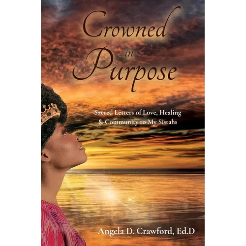 Crowned in Purpose: Sacred Letters of Love, Healing & Community to My Sistahs