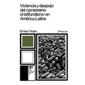 Violencia y Despojo del Campesino: Latifundismo y Explotacion Capitalista En Mexico