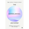 The Superluminal Universe: Redefining Consciousness, Time and Space