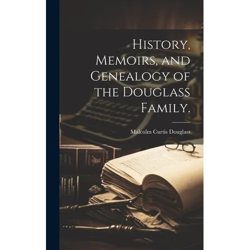 History, Memoirs, and Genealogy of the Douglass Family.