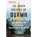 The Hidden History of Burma: Race, Capitalism, and the Crisis of Democracy in the 21st Century