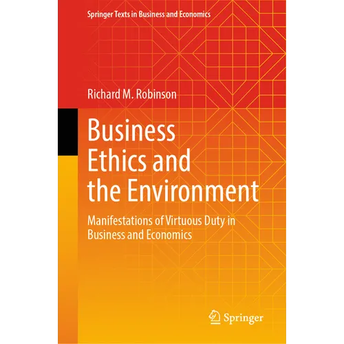 Business Ethics and the Environment: Manifestations of Virtuous Duty in Business and Economics