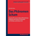Das Phanomen Scham: Impulse Fur Einen Lebensforderlichen Umgang Mit Scham Im Kontext Von Schule Und Unterricht