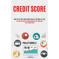 Credit Score: How to Fix Your Bad Credit Score in 30 Days or Less (A Practical Guide to Understanding and Improving Your Credit Score)