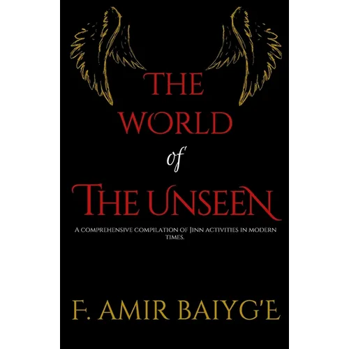The World of The Unseen: A comprehensive compilation of Jinn activities in modern times