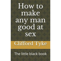 How to make any man good at sex: The little black book