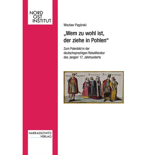 Wem Zu Wohl Ist, Der Ziehe in Pohlen: Zum Polenbild in Der Deutschsprachigen Reiseliteratur Des 'Langen' 17. Jahrhunderts