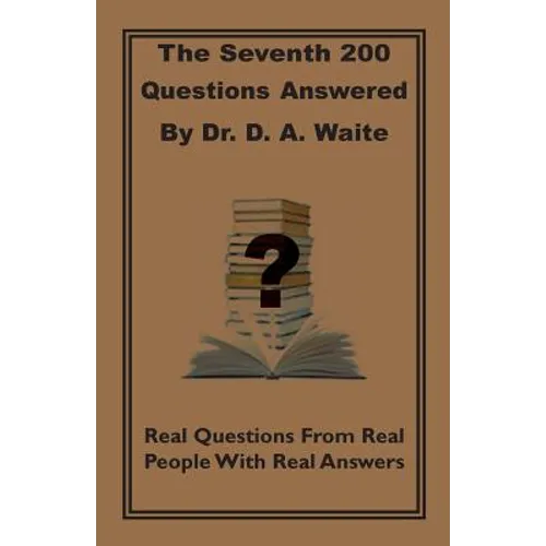 The Seventh 200 Questions Answerd By Dr. D. A. Waite: Real Questions From Real People With Real Answers