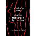 Humanitarian Borders: Unequal Mobility and Saving Lives
