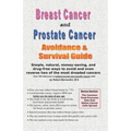 Breast Cancer and Prostate Cancer Avoidance & Survival Guide: Simple, Natural, Money-Saving, and Drug-Free Ways to Avoid and Even Reverse Two of the M