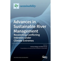 Advances in Sustainable River Management: Reconciling Conflicting Interests under Climate Extremes