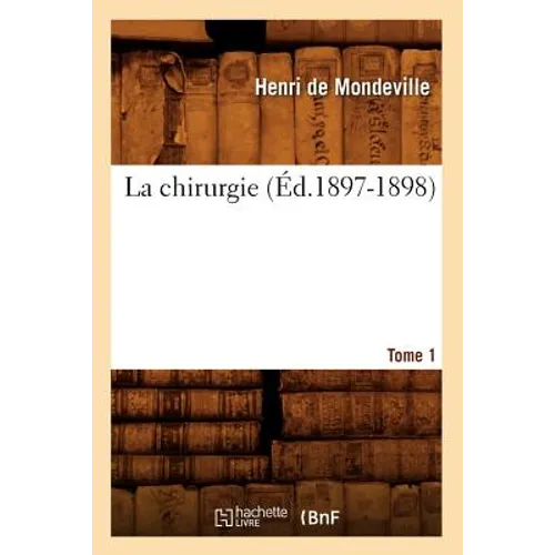 La Chirurgie. Tome 1 (Éd.1897-1898)