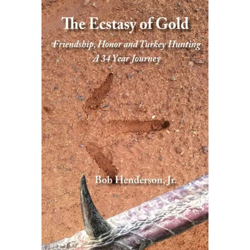 The Ecstasy of Gold: Friendship, Honor and Turkey Hunting, A 34 Year Journey