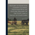 History of Hancock County, Illinois, Together With an Outline History of the State, and a Digest of State Laws