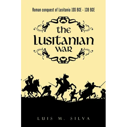 The Lusitanian War: Roman Conquest of Lusitania 155 Bce - 139 Bce