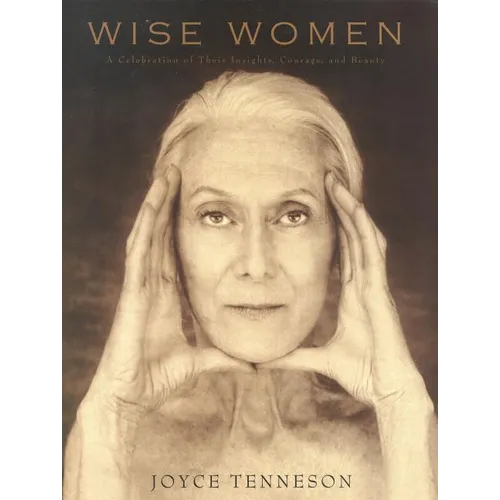 Wise Women: A Celebration of Their Insights, Courage, and Beauty