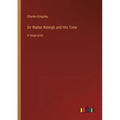 Sir Walter Raleigh and His Time: in large print