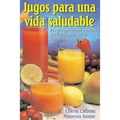Jugos para una vida saludable: Una guia para obtener el maximo beneficio de las frutas y los vegetales frescos = Juicing for Life