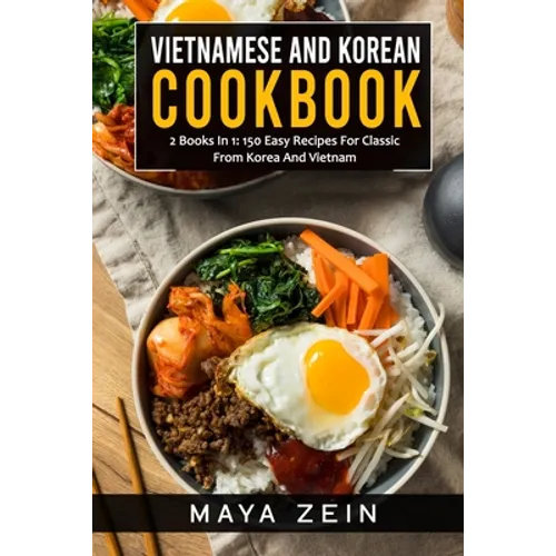 Vietnamese And Korean Cookbook: 2 Books In 1: 150 Easy Recipes For Classic From Korea And Vietnam
