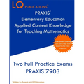 PRAXIS Elementary Education Applied Content Knowledge for Teaching Mathematics: Two Full Practice Exams PRAXIS Elementary Education Applied Content Kn