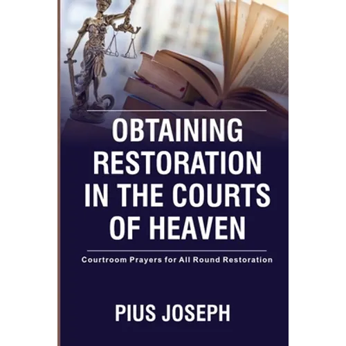 Obtaining Restoration in the Courts of Heaven: Courtroom Prayers for All Round Restoration