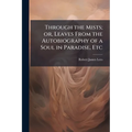 Through the Mists; or, Leaves From the Autobiography of a Soul in Paradise, Etc