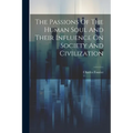 The Passions Of The Human Soul And Their Influence On Society And Civilization