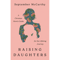 Raising Daughters: A Christian Mom's Guide for the Lifelong Journey
