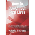 How to Remember Past Lives: From the Ancient Knowledge of Yoga, an Easy and Powerful Technique, to Remember Previous Lives, Clarify One's Past and