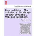 Seas and Skies in Many Latitudes; or, Wanderings in search of weather ... Maps and illustrations.