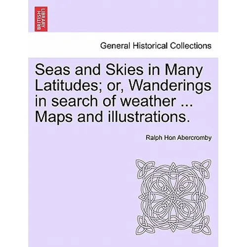 Seas and Skies in Many Latitudes; or, Wanderings in search of weather ... Maps and illustrations.