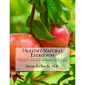 Healthy Natural Estrogens: Herbs, Plants, Foods, Vitamins, Minerals and Bioidentical Hormones for Amazing Health, Balance and Anti-Aging