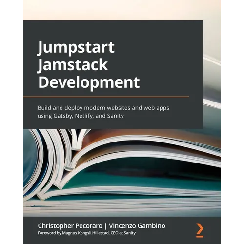 Jumpstart Jamstack Development: Build and deploy modern websites and web apps using Gatsby, Netlify, and Sanity