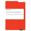The Use of Force in International Law: On the Historical Evolution and Actual Content of the Prohibition