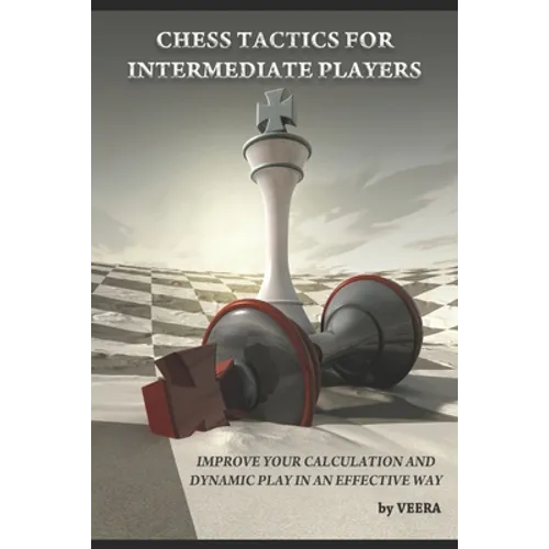 Chess Tactics for Intermediate Players: Improve your Calculation and Dynamic play in an effective way