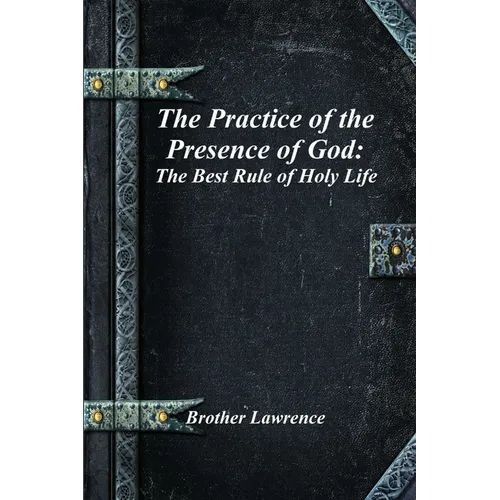 The Practice of the Presence of God: The Best Rule of Holy Life