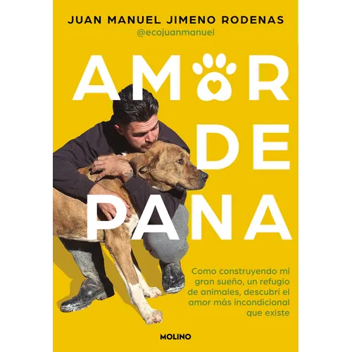 Amor de Pana: Como Construyendo Mi Gran Sueño, Un Refugio de Animales, Descubrí El Amor Más Incondicional Que Existe / Unconditional Love