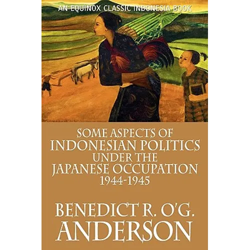 Some Aspects of Indonesian Politics Under the Japanese Occupation: 1944-1945