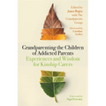 Grandparenting the Children of Addicted Parents: Experiences and Wisdom for Kinship Carers