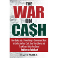 The War on Cash: How Banks and a Power-Hungry Government Want to Confiscate Your Cash, Steal Your Liberty and Track Every Dollar You Spend. and How to